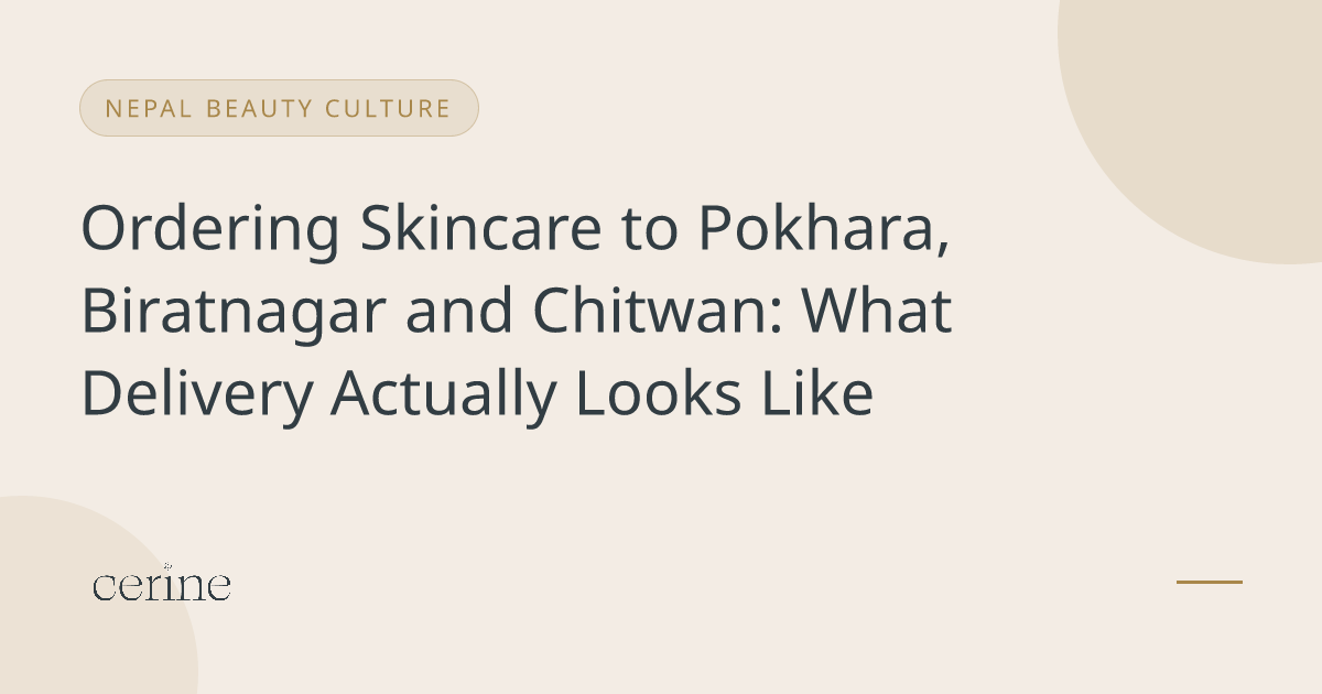 Ordering Skincare to Pokhara, Biratnagar and Chitwan: What Delivery Actually Looks Like